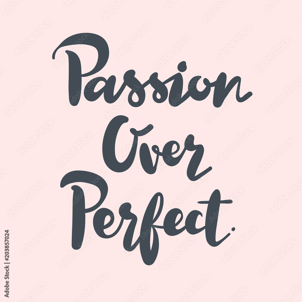 Passion over perfect inspirational quote