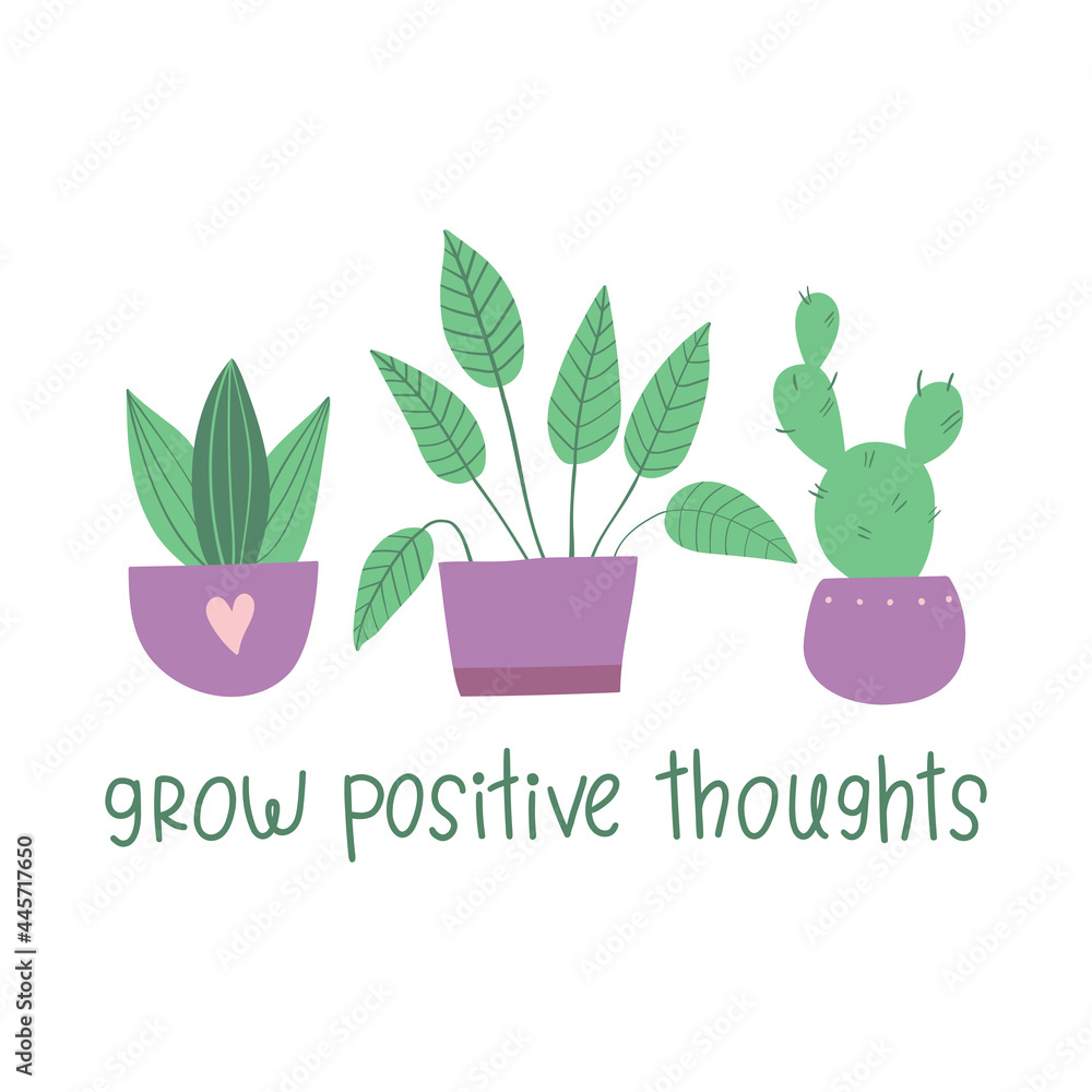 Grow positive thoughts. Inspirational quote slogan text with home plants. Vector illustration. Isola